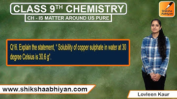 Q16 Explain the statement, "Solubility of copper sulphate in water at 30ºC is 30.6g