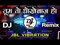 Tum To Dhokhebaaz Ho DJ Remix | JBL VIBRATION Bollywood Remix Songs | EDM MIX DJ Nonstop #hindisong