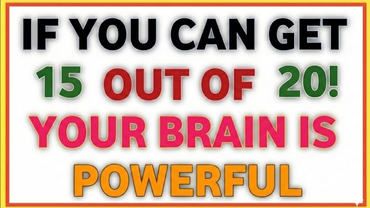 IF YOU CAN GET 15 OUT OF 20! YOUR BRAIN ISPOWERFUL