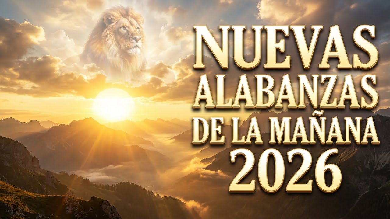 Alabanzas de la Mañana | Nuevas Canciones Cristianas para Comenzar el Día con Dios 2026