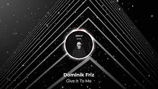 Dominik Friz - Give It To Me