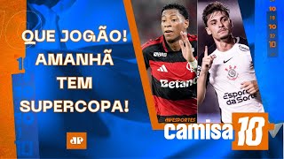 FLAMENGO E CORINTHIANS DECIDEM A SUPERCOPA AMANHÃ; HOJE TEM SÃO PAULO X SANTOS! | CAMISA 10