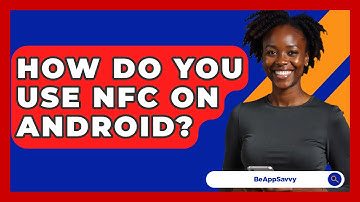 How Do You Use NFC On Android? - Be App Savvy