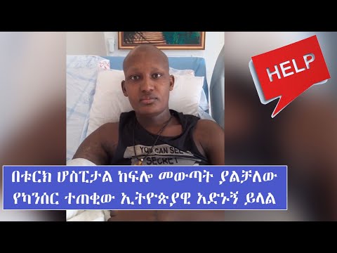 በቱርክ ሆስፒታል ከፍሎ መውጣት ያልቻለው የካንሰር ተጠቂ ኢትዮጵያዊ አድኑኝ ይላል...