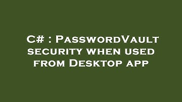 C# : PasswordVault security when used from Desktop app
