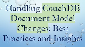 Handling CouchDB Document Model Changes: Best Practices and Insights