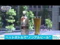 ノンアルビールをペットボトルで！炭酸増で刺激的に(18/06/07)