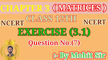 Class 12 Ex 3.1 Q7 maths || Matrices || Q7 Ex 3.1 class 12th maths || Chapter 3 By Mohit Sir ||