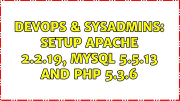 DevOps & SysAdmins: Setup Apache 2.2.19, MySQL 5.5.13 and PHP 5.3.6 (2 Solutions!!)