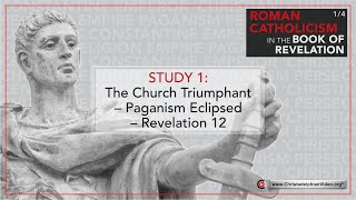 Roman Catholicism in the Book of Revelation #1 'The Church Triumphant - Paganism Eclipsed'.