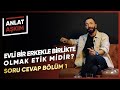 ANLAT AŞKIM - Evli Bir Erkekle Birlikte Olmak Etik Midir? | Aşkım ile Soru Cevap Bölüm 1