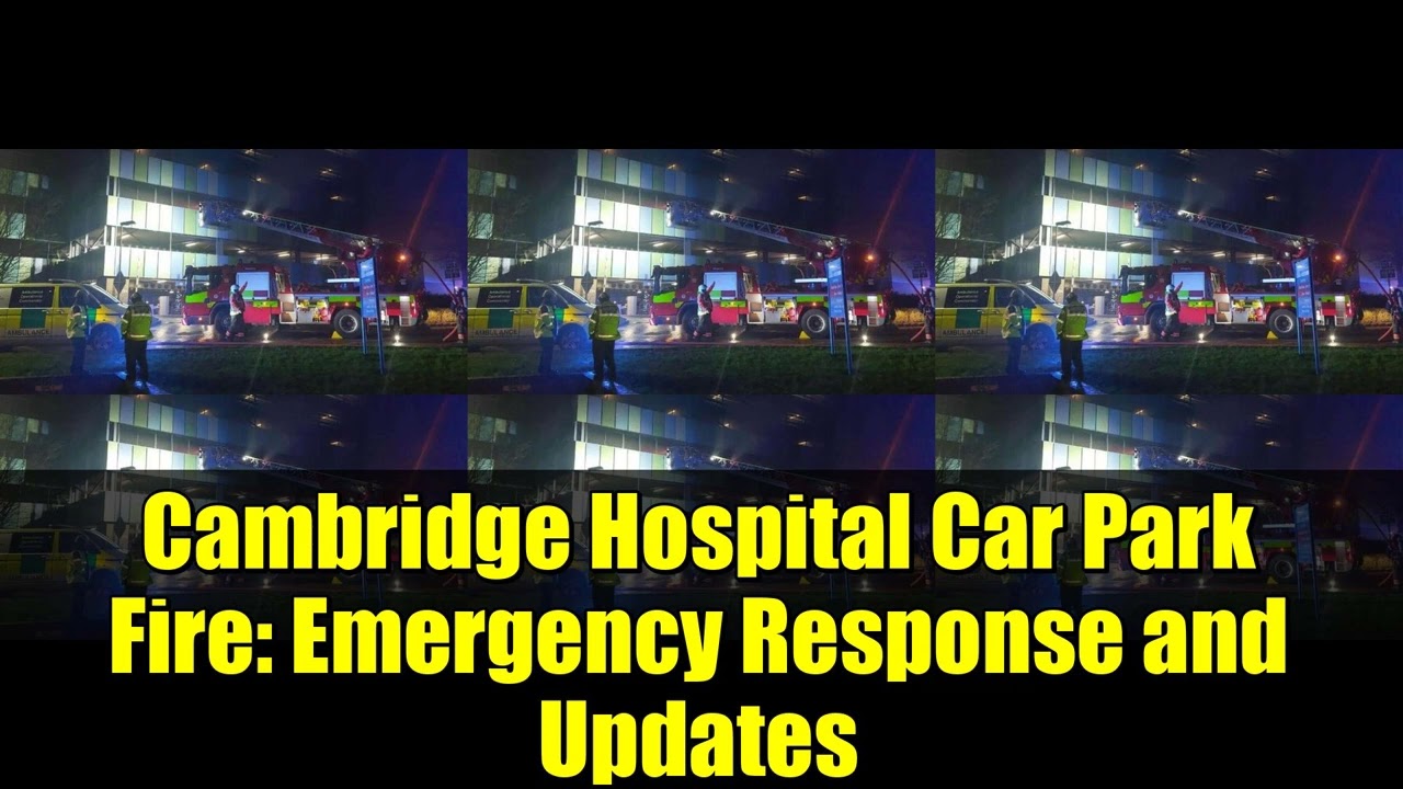 Пожар на автостоянке Кембриджской больницы: информация о реагировании чрезвычайных ситуаций и пос...