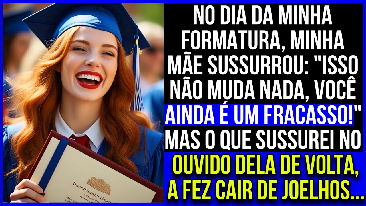 No dia da minha formatura, minha mãe sussurrou: 