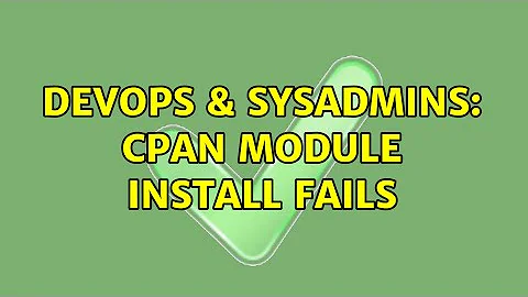 DevOps & SysAdmins: Cpan module install fails (2 Solutions!!)