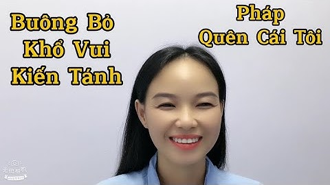 Buông Bỏ Khổ Vui - Kiến Tánh - Pháp " Quên Cái Tôi " - Chân Như Thực Tại ( CCGN tập 14)