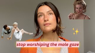 how to STOP WORSHIPING the male gaze & master adoring yourself | psychology tips | feminist