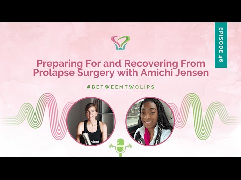 Preparing For and Recovering From Prolapse Surgery with Amichi Jensen | Between Two lips