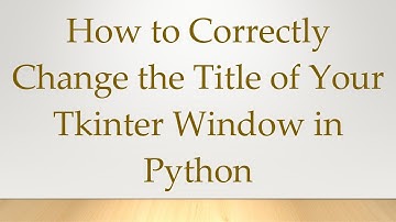 How to Correctly Change the Title of Your Tkinter Window in Python