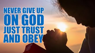 Never Give Up on God, Just Trust and Obey ~ Dr. K. N. Jacob
