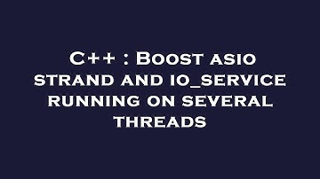 C++ : Boost asio strand and io_service running on several threads