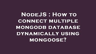 NodeJS : How to connect multiple mongodb database dynamically using mongoose?