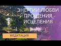 Воскресная медитация. Энергии Любви, Прощения, Исцеления, Омоложения