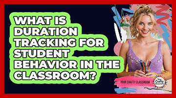 What Is Duration Tracking For Student Behavior In The Classroom? - Your Crafty Classroom