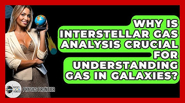 Why Is Interstellar Gas Analysis Crucial For Understanding Gas In Galaxies? - Physics Frontier