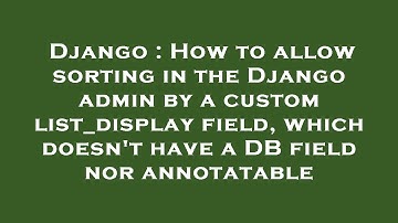 Django : How to allow sorting in the Django admin by a custom list_display field, which doesn