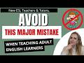 New ESL Teachers and Tutors:  AVOID This Major Mistake When Teaching Adult ESL