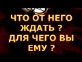 ЧТО ОТ НЕГО ЖДАТЬ ДЛЯ ЧЕГО ВЫ ЕМУ гадания карты таро онлайн