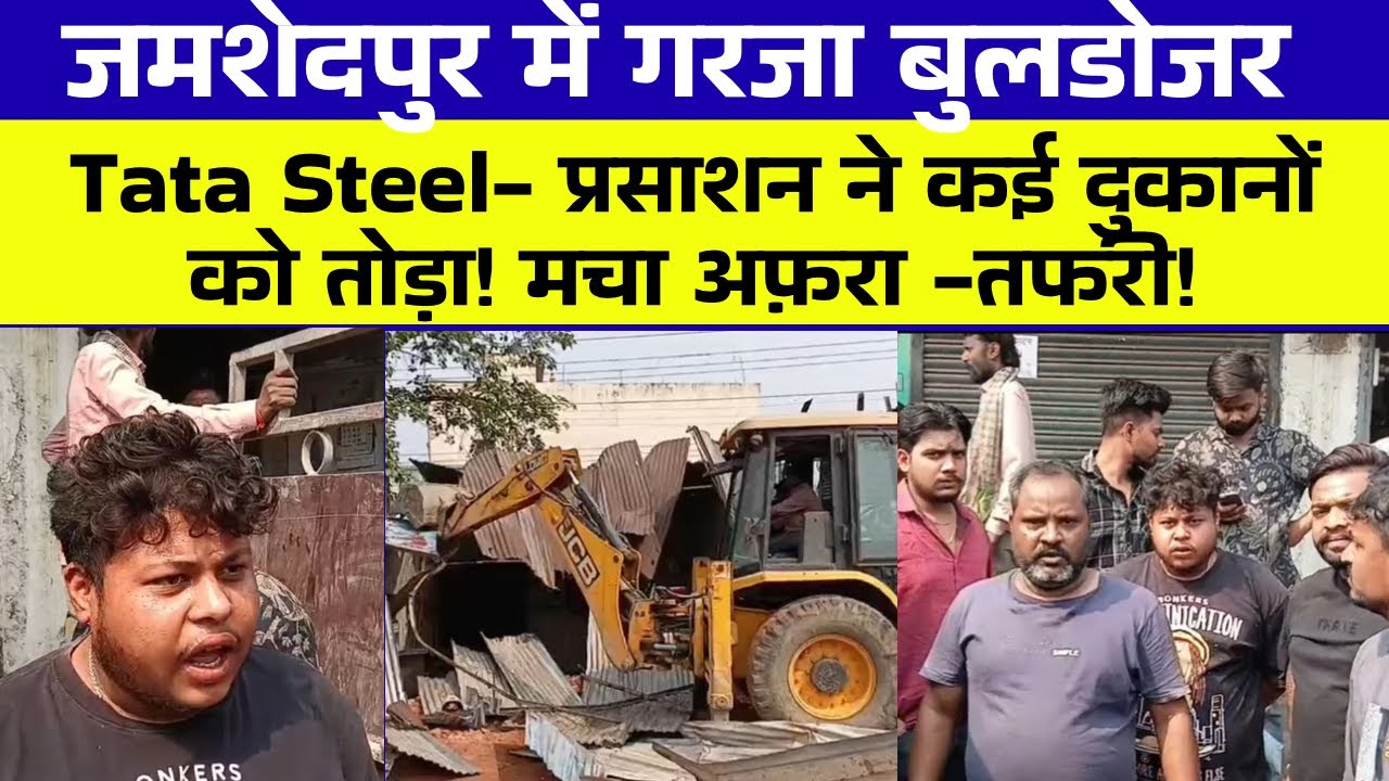 Jamshedpur में गरजा Tata Steel का बुलडोजर, कई दुकानों को किया ध्वस्त! मचा अफ़रा तफ़री!!!