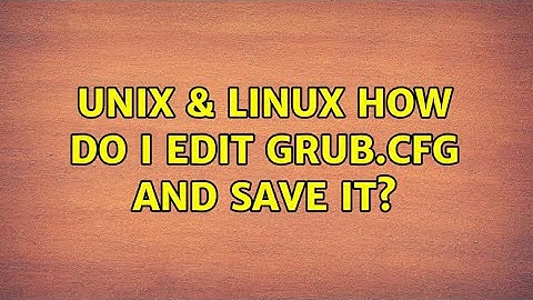 Unix & Linux: How do I edit grub.cfg and save it? (3 Solutions!!)