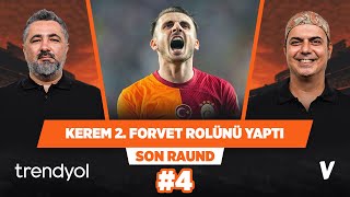 Kerem Aktürkoğlu ikinci forvet görevini çok iyi yapıyor | Serdar Ali & Ali Ece | Son Raund #4