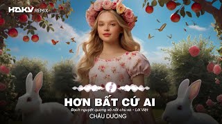 Hơn Bất Cứ Ai ( Haky Remix ) - Châu Dương | Bạch nguyệt quang và nốt chu sa - Lời Việt