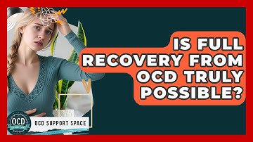 Is Full Recovery From OCD Truly Possible? - OCD Support Space