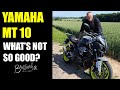 What I dislike about my Yamaha MT10