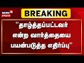 Breaking News | "தாழ்த்தப்பட்டவர் என்ற வார்த்தையை பயன்படுத்த எதிர்ப்பு"