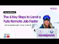Masterclass: The 6 Key Steps to Land a Fully Remote Job Faster