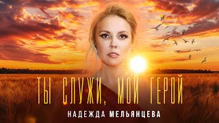 НАДЕЖДА МЕЛЬЯНЦЕВА - ТЫ СЛУЖИ, МОЙ ГЕРОЙ | 2024