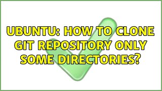 Ubuntu: How to clone git repository only some directories (4 solutions!)