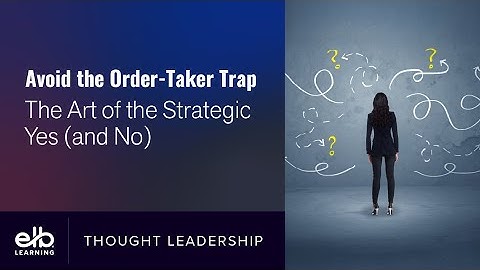 Webinar | Avoid the Order-Taker Trap: The Art of the Strategic Yes (and No)
