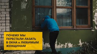 Почему мы перестали лазать в окна к любимым женщинам