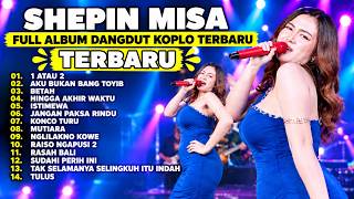 SHEPIN MISA - 1 ATAU 2 - AKU BUKAN BANG TOYIB || FULL ALBUM DANGDUT KOPLO TERBARU 🎧