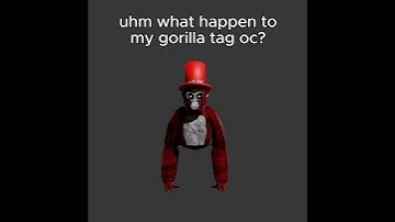 uhm what happen to my gorilla tag oc...?