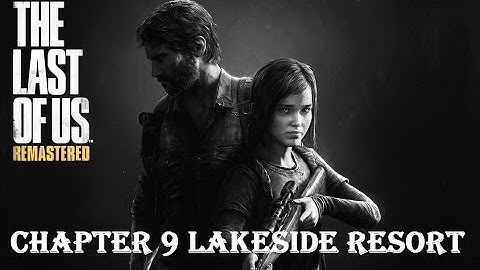 The Last of Us Remastered - Gameplay Walkthrough - Chapter 9 - FULL VIDEO - Lakeside Resort - PS4