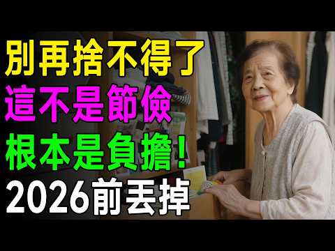 別再捨不得了！奶奶的智慧：家裡這26樣東西不是節儉是負擔，2026年前丟掉才能迎來清靜！ #節儉 #心靈 #清靜 #智慧人生
