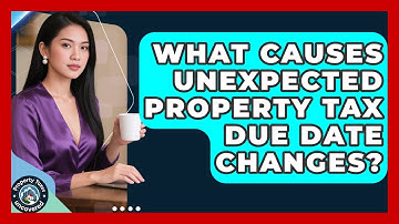 What Causes Unexpected Property Tax Due Date Changes? - Property Taxes Uncovered