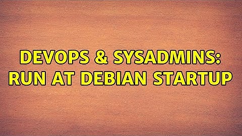 DevOps & SysAdmins: Run at Debian startup (2 Solutions!!)