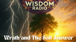 Wisdom Radio: Wrath and The Soft Answer